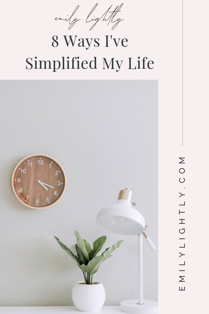 8 Ways I've Simplified My Life - Emily Lightly