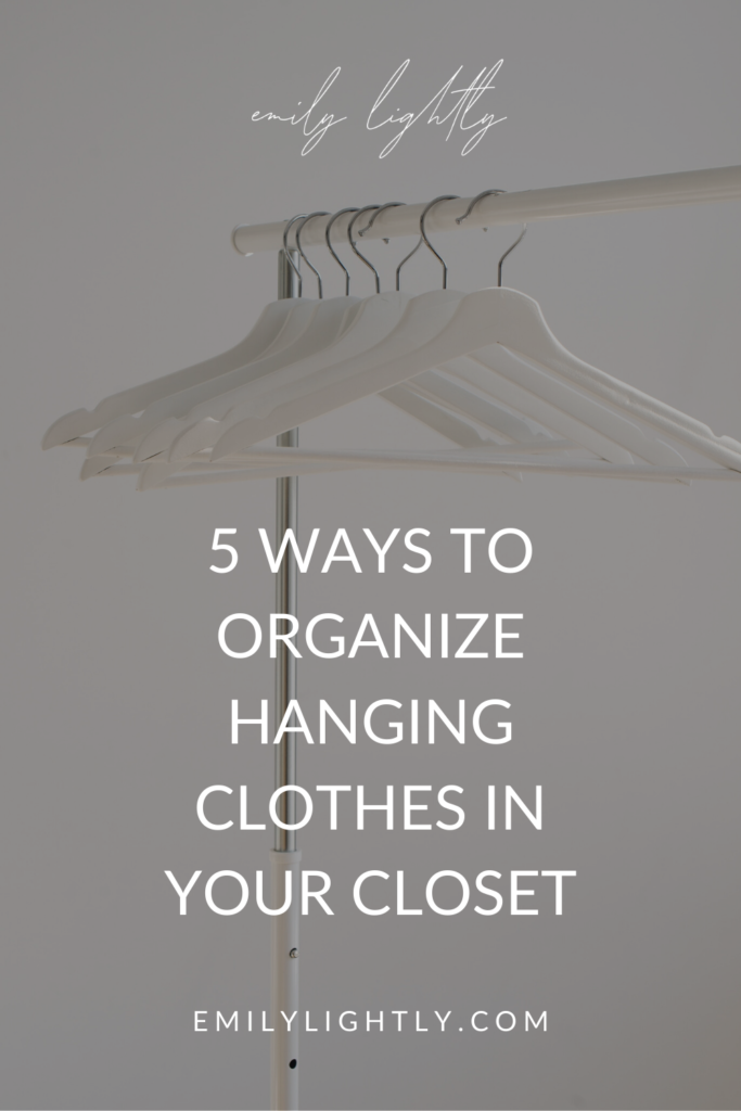 5 Ways to Organize Hanging Clothes in Your Closet - Emily Lightly